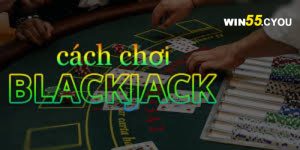Hướng Dẫn Cách Chơi Blackjack Cực Hay Cho Người Mới